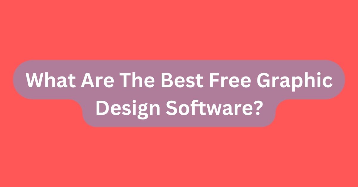 What Are The Best Free Graphic Design Software