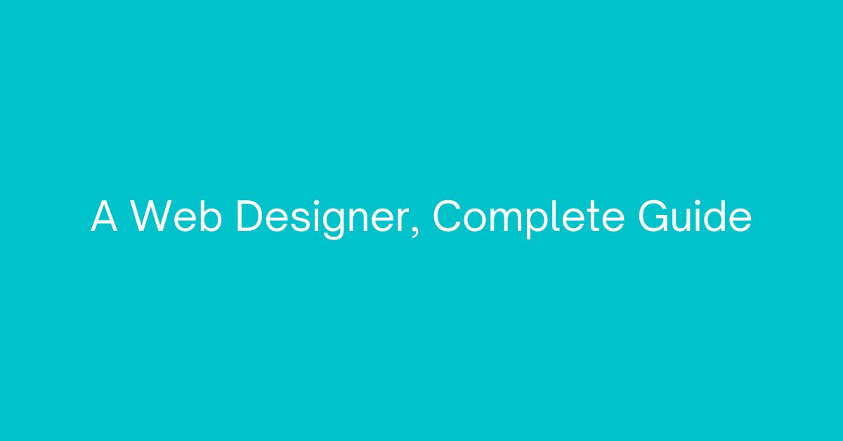 A Web Designer, Complete Guide