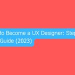 How to Become a UX Designer Step-By-Step Guide (2023)