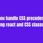 How do you handle CSS precedence when using react and CSS classes