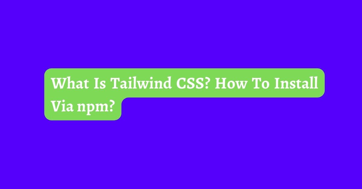 What Is Tailwind CSS How To Install Via npm