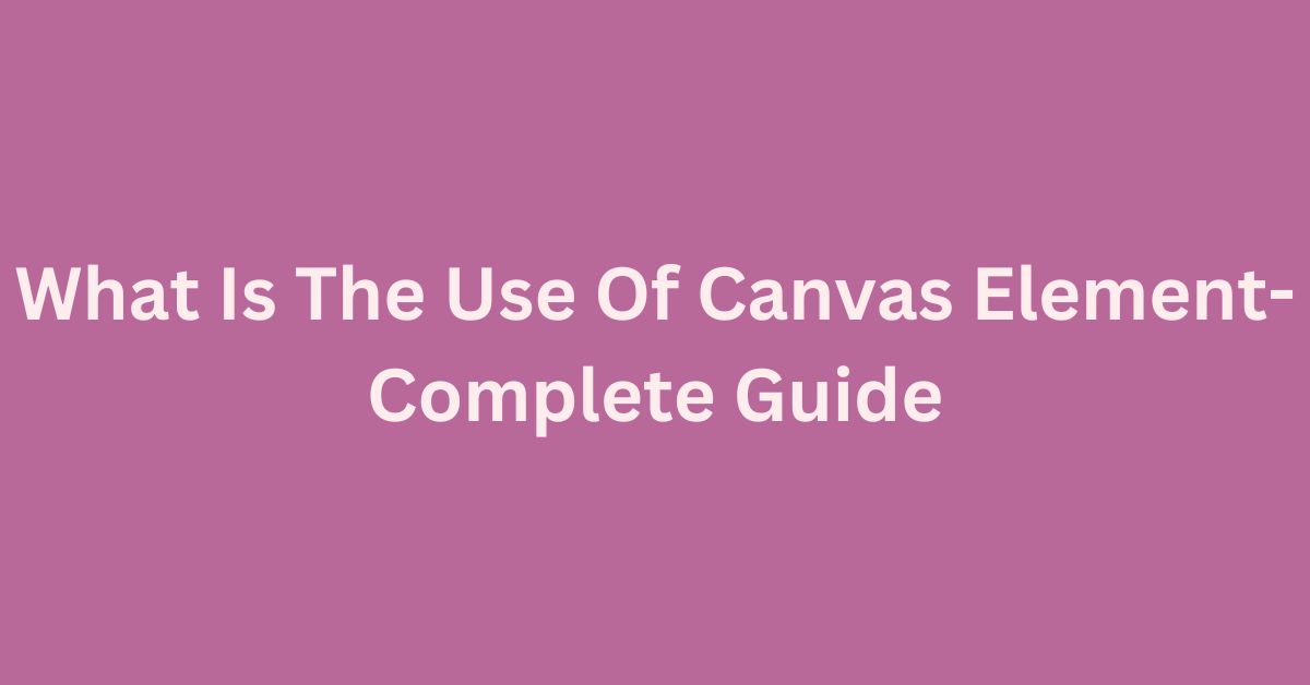 What Is The Use Of Canvas Element