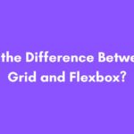 What is the Difference Between CSS Grid and Flexbox
