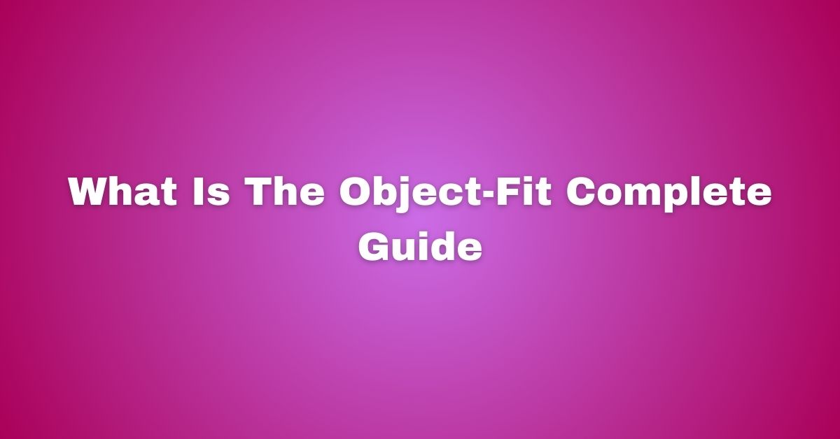 What Is The Object-Fit Complete Guide