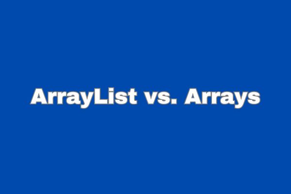 ArrayList vs. Arrays, Java ArrayList