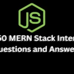 Top 50 MERN Stack Interview Questions and Answers