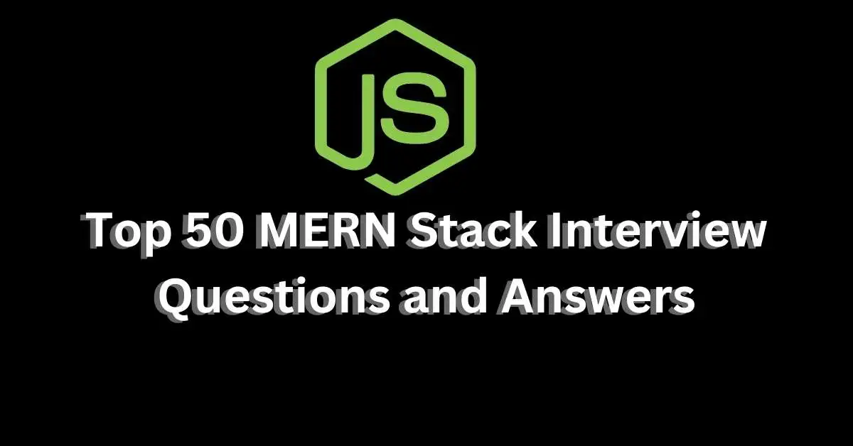 Top 50 MERN Stack Interview Questions and Answers