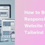 How to Build a Responsive Website Using Tailwind CSS