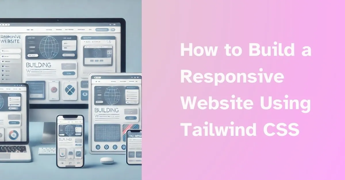 How to Build a Responsive Website Using Tailwind CSS