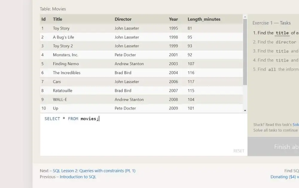 How to Get Started with SQL Bolt

Visit SQL Bolt:
Head to SQL Bolt's website to start your journey.

Begin with the Basics:
Start with Lesson 1 to understand what SQL is and why it’s so important in today’s data-driven world.

Practice Along the Way:
Use the built-in interactive editor to practice writing queries. This hands-on approach reinforces the concepts you learn.

Progress to Advanced Topics:
Once you’ve mastered the basics, dive into more advanced lessons like joins, subqueries, and schema design.

Test Your Knowledge:
At the end of each lesson, test your knowledge with exercises. The instant feedback ensures you’re on the right track.