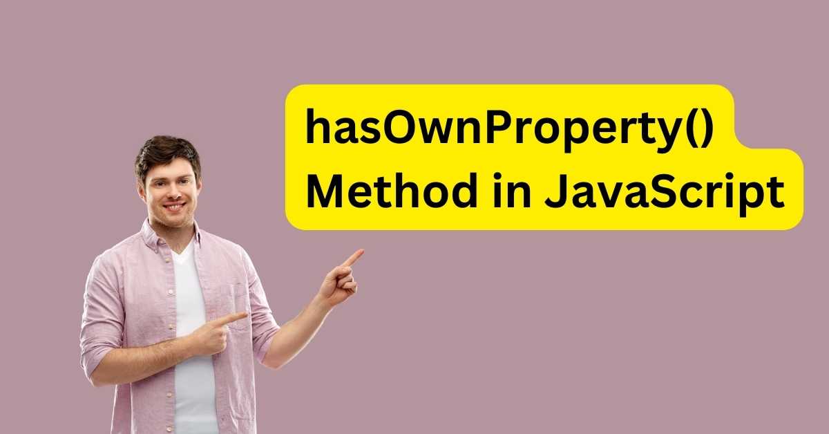 Understanding the hasOwnProperty() Method in JavaScript