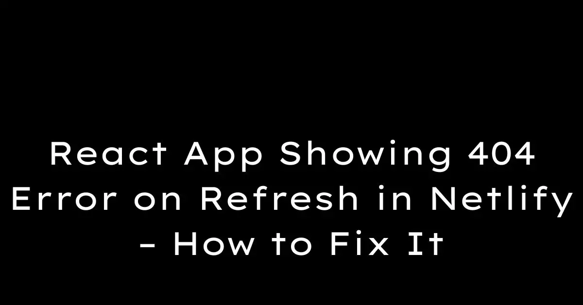 React App Showing 404 Error on Refresh in Netlify – How to Fix It