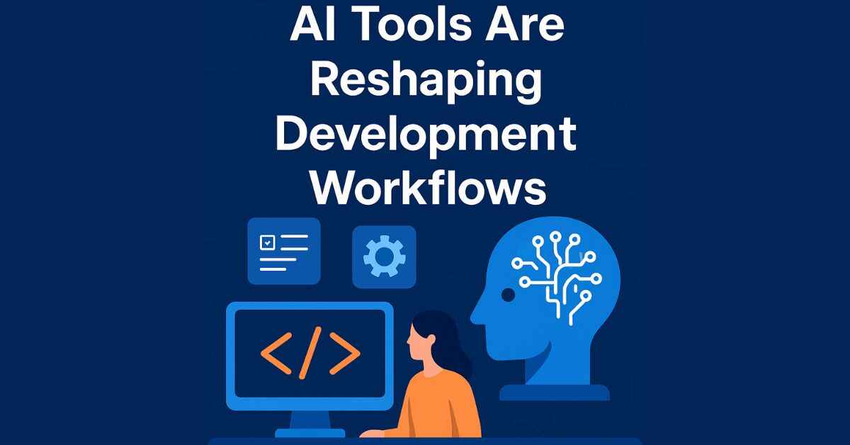 AI Tools Are Reshaping Development Workflows