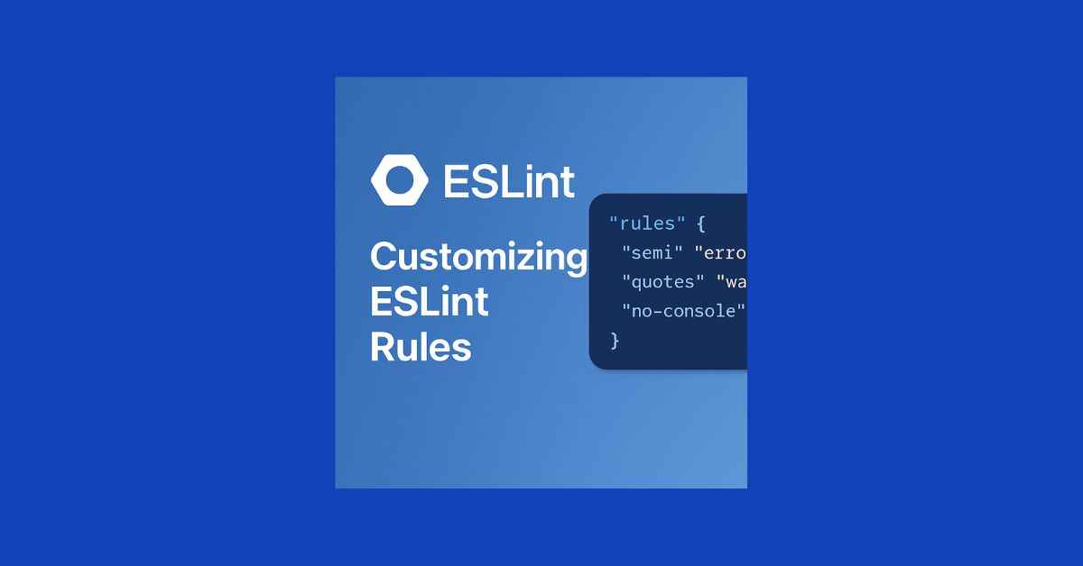 Customizing ESLint Rules: Make Your JavaScript Linting Work for You