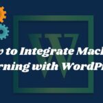 How to Integrate Machine Learning with WordPress