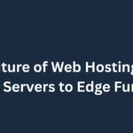 The Future of Web Hosting: From Shared Servers to Edge Functions