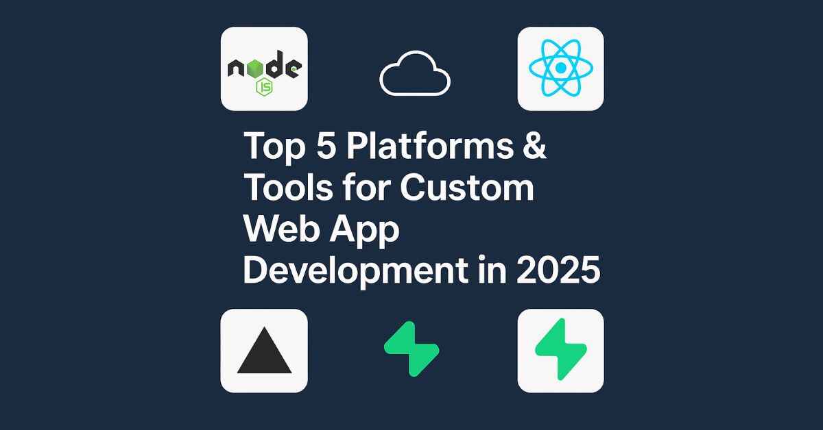 Top 5 Platforms & Tools for Custom Web App Development in 2025