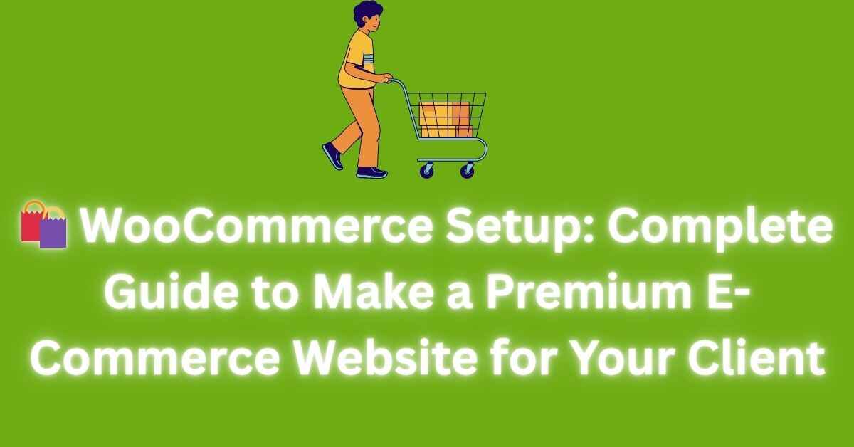 🛍️ WooCommerce Setup: Complete Guide to Make a Premium E-Commerce Website for Your Client