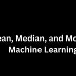 Mean, Median, and Mode in Machine Learning