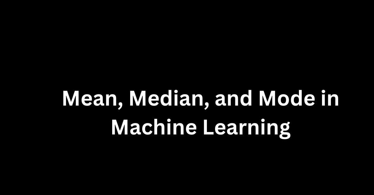 Mean, Median, and Mode in Machine Learning