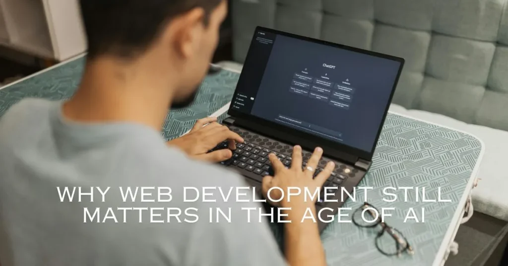 Why Web Development Still Matters in the Age of AI