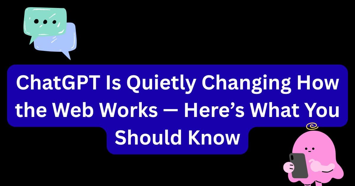 ChatGPT Is Quietly Changing How the Web Works