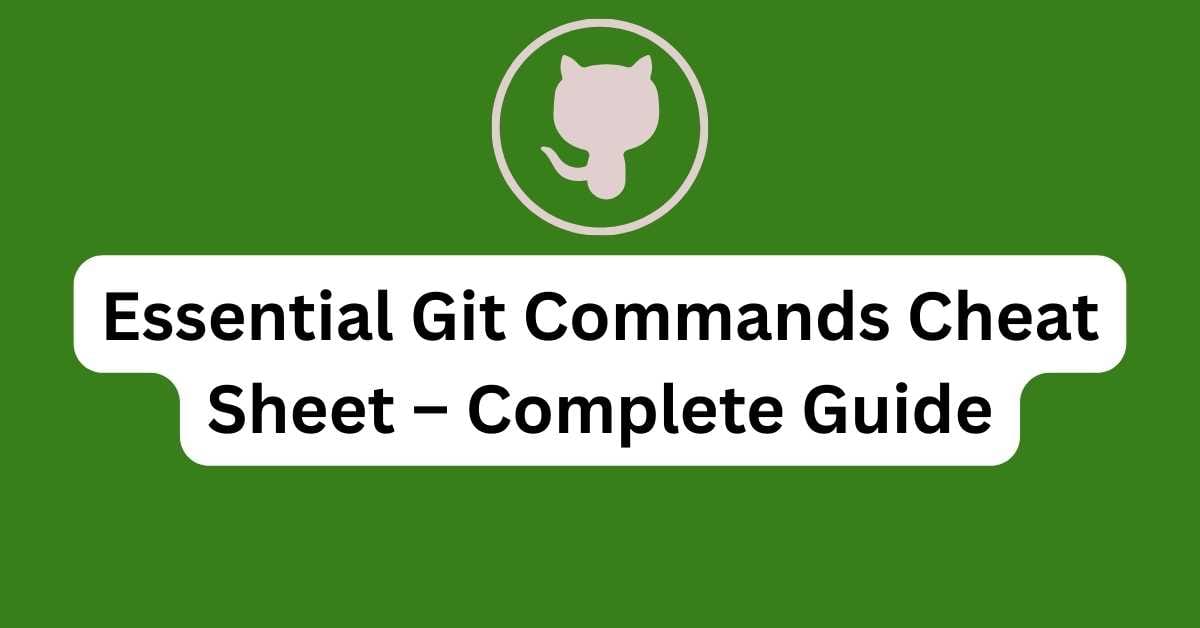 Essential Git Commands Cheat Sheet – Complete Guide